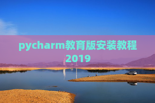 pycharm教育版安装教程2019 pycharm教育版安装教程2019